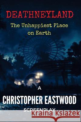 Deathneyland: The Unhappiest Place on Earth Christopher Eastwood 9781537436623