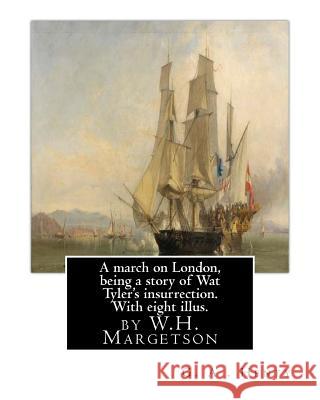 A march on London, being a story of Wat Tyler's insurrection. With eight illus.: by W.H. Margetson and author By: G.A.Henty. William Henry Margetson ( Margetson, W. H. 9781537436845 Createspace Independent Publishing Platform