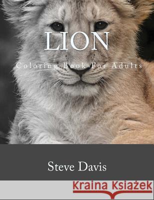 Lion Coloring Book For Adults: A Stress Relieving Adult Coloring book of Lions Davis, Steve 9781537437606 Createspace Independent Publishing Platform