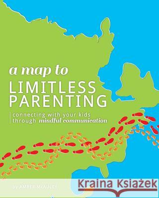 A Map to Limitless Parenting: Connecting With Your Kids Through Mindful Communication Williams, Katie 9781537438818