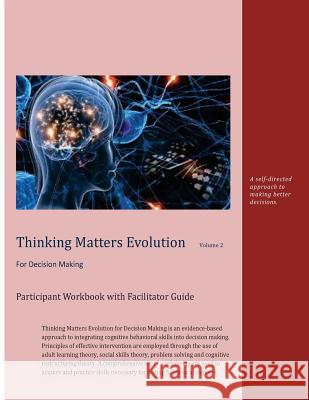 Thinking Matters Evolution for Decision Making Participant Workbook with Facilitator Guide: A self directed approach to making better decisions. French, Abe 9781537440002