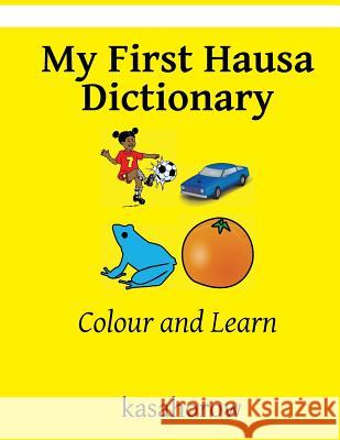 My First Hausa Dictionary: Colour and Learn Kasahorow 9781537440392 Createspace Independent Publishing Platform