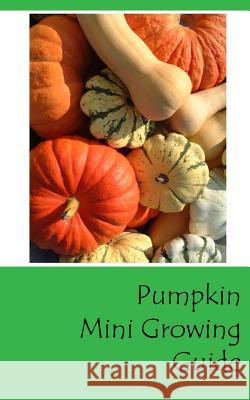 Pumpkin Mini Growing Guide Lazaros' Blan 9781537441658 Createspace Independent Publishing Platform