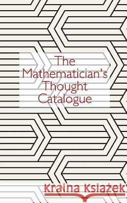 The Mathematician's Thought Catalogue Thought Catalogue 9781537442754 Createspace Independent Publishing Platform