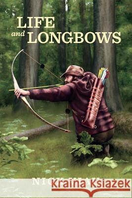 Life and Longbows Nicholas Viau 9781537443256 Createspace Independent Publishing Platform