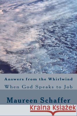 Answers from the Whirlwind: When God Speaks to Job Maureen Schaffer 9781537444468 Createspace Independent Publishing Platform