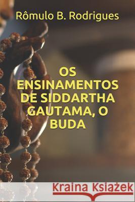 Os ensinamentos de Siddartha Gautama, O Buda Romulo Borges Rodrigues 9781537445182 Createspace Independent Publishing Platform