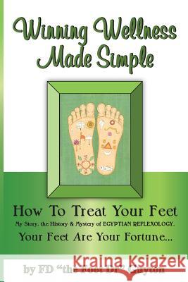 Winning Wellness Made Simple: How to Treat Your Feet MR Fd Guyton MR Johnny Mack 9781537446509 Createspace Independent Publishing Platform