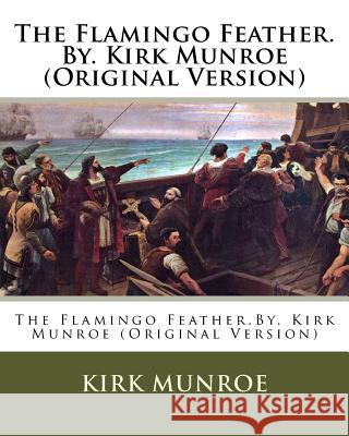 The Flamingo Feather.By. Kirk Munroe (Original Version) Kirk Munroe 9781537449357 Createspace Independent Publishing Platform