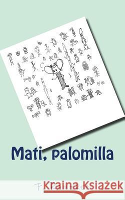 Mati, palomilla: El mundo de las cosas pequeñas Vazquez, Francisco Ramirez 9781537450742 Createspace Independent Publishing Platform