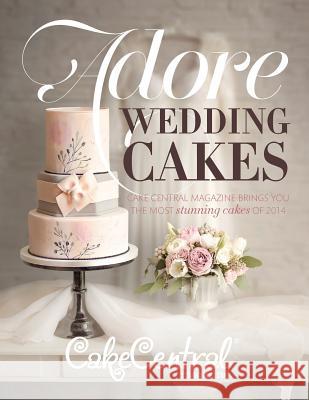 Adore Wedding Cakes: Cake Central Magazine Brings You The Most Stunning Cakes of 2014 Shaffer, Jackie 9781537455440