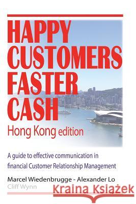 Happy Customers Faster Cash Hong Kong edition: A guide to effective communication in financial Customer Relationship Management Lo, Alexander 9781537456546 Createspace Independent Publishing Platform