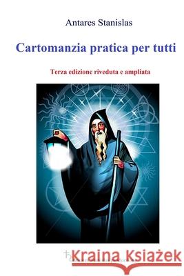 Cartomanzia pratica per tutti. Terza edizione riveduta ed ampliata Antares Stanislas 9781537457475 Createspace Independent Publishing Platform