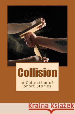 Collision: A Collection of Short Stories MS Charlotte Kuchinsky 9781537459431 Createspace Independent Publishing Platform