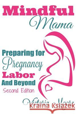 Mindful Mama: Preparing for Pregnancy, Labor & Beyond Victoria Moore 9781537459752