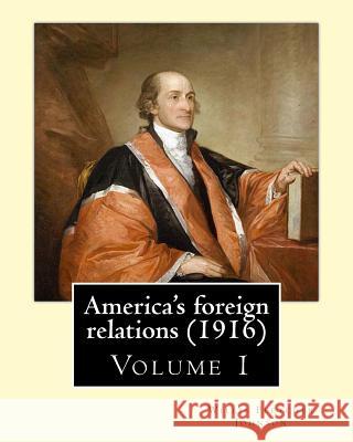 America's foreign relations (1916), By: Willis Fletcher Johnson, ( Volume 1 ): Original Version( United States -- Foreign relations) with portraits Johnson, Willis Fletcher 9781537460048 Createspace Independent Publishing Platform