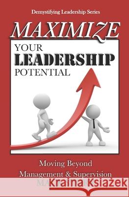 Maximize Your Leadership Potential: Moving Beyond Management & Supervision Mack Story 9781537460239