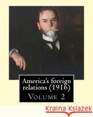 America's foreign relations (1916), By: Willis Fletcher Johnson, ( Volume 2 ): Original Version( United States -- Foreign relations) with portraits Johnson, Willis Fletcher 9781537460529 Createspace Independent Publishing Platform