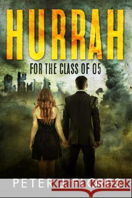 Hurrah for the Class of 05 Peter J. Flores 9781537461823 Createspace Independent Publishing Platform