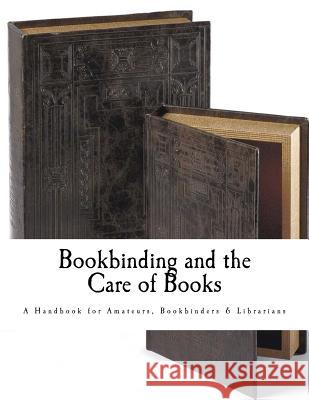 Bookbinding and the Care of Books: A Handbook for Amateurs Bookbinders & Librarians Douglas Cockerell Noel Rooke 9781537463759 Createspace Independent Publishing Platform