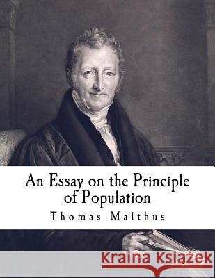 An Essay on the Principle of Population: The Future Improvement of Society Thomas Malthus 9781537464091