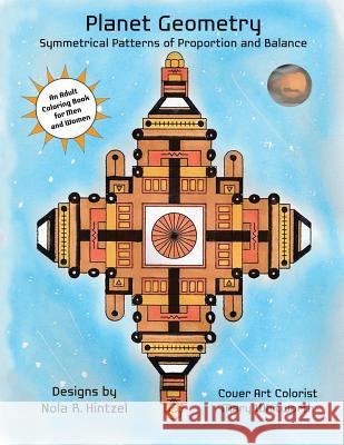 Planet Geometry: Symmetrical Patterns of Proportion and Balance: An Adult Coloring Book for Men and Women Nola R. Hintzel 9781537465395 Createspace Independent Publishing Platform