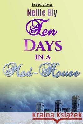 Ten Days in a Mad-House Nellie Bly 9781537468730 Createspace Independent Publishing Platform