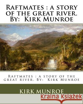 Raftmates: a story of the great river. By: Kirk Munroe Munroe, Kirk 9781537469096 Createspace Independent Publishing Platform