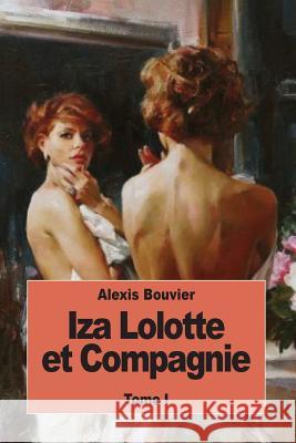 Iza Lolotte et Compagnie: Tome I Bouvier, Alexis 9781537470139 Createspace Independent Publishing Platform