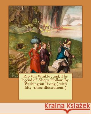 Rip Van Winkle; and, The legend of Sleepy Hollow. By: Washington Irving ( with fifty -three illustrations ) Boughton, George Henry 9781537471563 Createspace Independent Publishing Platform