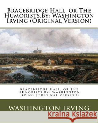 Bracebridge Hall, or The Humorists.By: Washington Irving (Original Version) Irving, Washington 9781537473604 Createspace Independent Publishing Platform