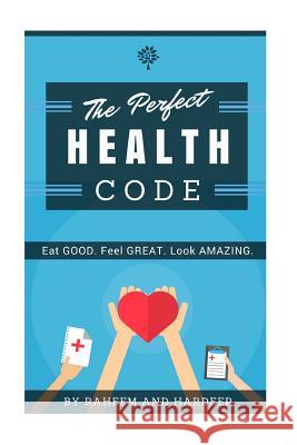 The Perfect Health Code: Eat GOOD. Look GREAT. Feel AMAZING. Raheem, M. 9781537474014 Createspace Independent Publishing Platform