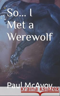 So... I Met a Werewolf Paul McAvoy 9781537474564