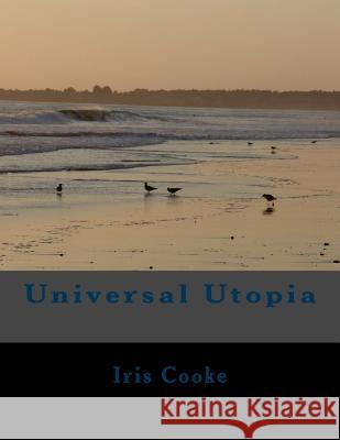 Universal Utopia Iris Cooke 9781537477251 Createspace Independent Publishing Platform