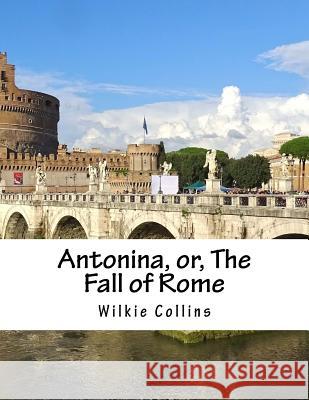 Antonina, or, The Fall of Rome Collins, Wilkie 9781537477657 Createspace Independent Publishing Platform
