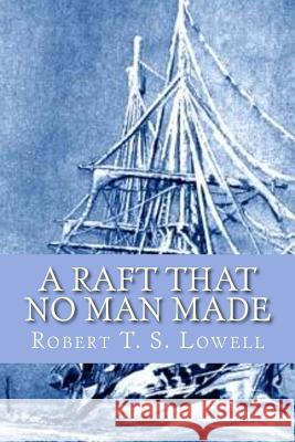 A Raft That No Man Made Robert T. S. Lowell 510 Classics 9781537478531