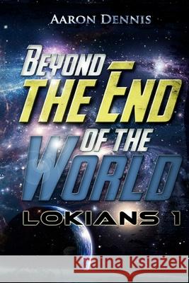Beyond the End of the World: Lokians 1 Aaron Dennis 9781537479279 Createspace Independent Publishing Platform