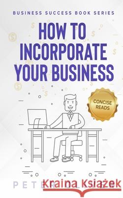 How To Incorporate Your Business: Business Success Reads, Concise 9781537479514 Createspace Independent Publishing Platform