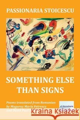 Something Else Than Signs: Poems Passionaria Stoicescu Muguras Maria Petrescu David Paul Vnuck 9781537480701 Createspace Independent Publishing Platform