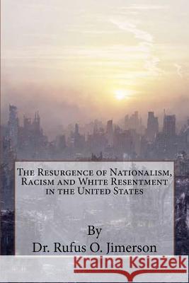The Resurgence of Nationalism, Racism and White Resentment in the United States Dr Rufus O. Jimerson 9781537480770 Createspace Independent Publishing Platform