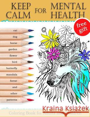 Keep Calm for Mental Health: Coloring Book for Adults and Children (Mandalas, Best Animals, Horse, Cats, Dog, Flowers, Butterfly, Garden, Forest and other patterns) Fosten Art 9781537481395 Createspace Independent Publishing Platform