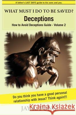 What Must I Do to be Saved?: Deceptions Fung, Jay K. 9781537482798 Createspace Independent Publishing Platform