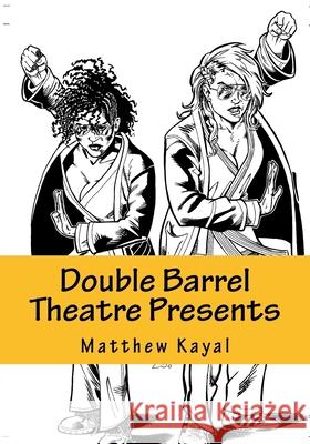 Double Barrel Theatre Presents: Kickass Women Greg Woronchak Brian Latimer Ivan Miranda 9781537483337