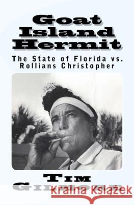 Goat Island Hermit: The State of Florida vs. Rollians Christopher Tim Gilmore 9781537484013 Createspace Independent Publishing Platform