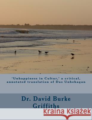 'Unhappiness in Culture, ' a critical, annotated translation of Das Unbehagen Griffiths, David Burke 9781537484181