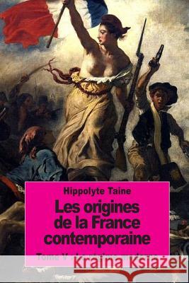 Les origines de la France contemporaine: Tome V: Le régime moderne Taine, Hippolyte 9781537486123 Createspace Independent Publishing Platform