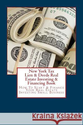 New York Tax Lien & Deeds Real Estate Investing & Financing Book: How To Start & Finance Your Real Estate Investing Small Business Brian Mahoney 9781537486291 Createspace Independent Publishing Platform