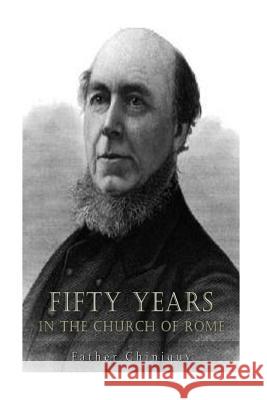 Fifty Years in the Church of Rome Father Chiniquy 9781537487878 Createspace Independent Publishing Platform