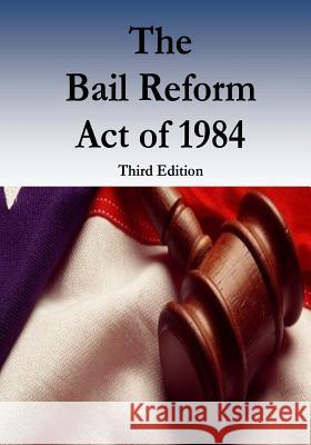 The Bail Reform Act of 1984 Federal Judicial Center                  Jr. Davi Penny Hill Press 9781537488073 Createspace Independent Publishing Platform