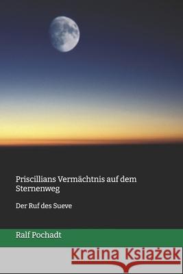 Priscillians Vermächtnis auf dem Sternenweg: Der Ruf des Sueve Ralf Pochadt 9781537488455 Createspace Independent Publishing Platform